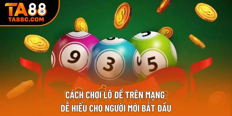 Cách Chơi Lô Đề Trên Mạng Dễ Hiểu Cho Người Mới Bắt Đầu
