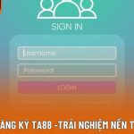 Hướng Dẫn Đăng Ký TA88 -Trải Nghiệm Nền Tảng Hiện Đại