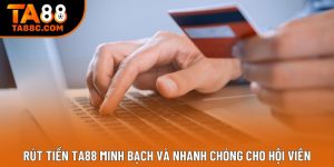 Rút Tiền Ta88 Minh Bạch Và Nhanh Chóng Cho Hội Viên