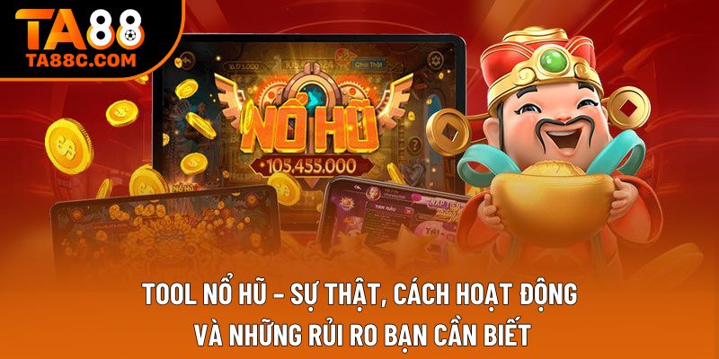 Tool nổ hũ – Sự thật, cách hoạt động và những rủi ro bạn cần biết